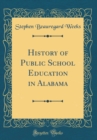 Image for History of Public School Education in Alabama (Classic Reprint)