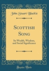 Image for Scottish Song: Its Wealth, Wisdom, and Social Significance (Classic Reprint)