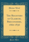 Image for The Registers of Glasbury, Breconshire, 1660-1836 (Classic Reprint)