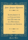 Image for Supplement A la Collection des ?uvres de J. J. Rousseau, Citoyen de Geneve, Vol. 5 (Classic Reprint)