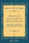 Image for A History of Agriculture and Prices in England, Vol. 7: From the Year After the Oxford Parliament (1259) To the Commencement of the Continental War (1793); 1703-1793, Part II (Classic Reprint)