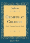 Image for Oedipus at Colonus: Closely Translated From the Greek (Classic Reprint)