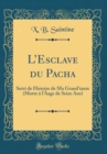 Image for LEsclave du Pacha: Suivi de Histoire de Ma Grand&#39;tante (Morte a l&#39;Aage de Seize Ans) (Classic Reprint)