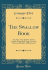 Image for The Swallow Book: The Story of the Swallow Told in Legends, Fables, Folk Songs, Proverbs, Omens and Riddles of Many Lands (Classic Reprint)