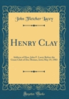 Image for Henry Clay: Address of Hon. John F. Lacey Before the Grant Club of Des Moines, Iowa May 19, 1903 (Classic Reprint)
