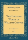 Image for The Life and Works of William Cowper, Vol. 8 (Classic Reprint)