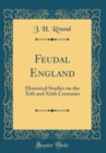 Image for Feudal England: Historical Studies on the Xith and Xiith Centuries (Classic Reprint)