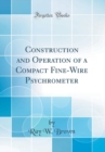 Image for Construction and Operation of a Compact Fine-Wire Psychrometer (Classic Reprint)