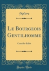 Image for Le Bourgeois Gentilhomme: Comedie-Ballet (Classic Reprint)