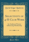 Image for Selectivity of 4-H Club Work: An Analysis of Factors Influencing Membership (Classic Reprint)