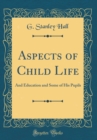 Image for Aspects of Child Life: And Education and Some of His Pupils (Classic Reprint)