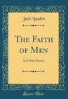 Image for The Faith of Men: And Other Stories (Classic Reprint)