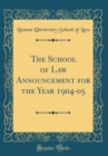 Image for The School of Law Announcement for the Year 1904-05 (Classic Reprint)