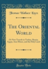 Image for The Oriental World: Or New Travels in Turkey, Russia, Egypt, Asia Minor, and the Holy Land (Classic Reprint)