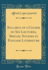 Image for Syllabus of a Course of Six Lectures, Special Studies in English Literature (Classic Reprint)