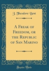 Image for A Freak of Freedom, or the Republic of San Marino (Classic Reprint)