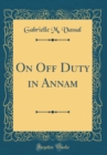 Image for On Off Duty in Annam (Classic Reprint)