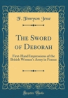 Image for The Sword of Deborah: First-Hand Impressions of the British Women&#39;s Army in France (Classic Reprint)
