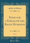 Image for Essai sur l&#39;Inegalite des Races Humaines, Vol. 4 (Classic Reprint)