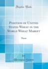 Image for Position of United States Wheat in the World Wheat Market: Thesis (Classic Reprint)