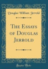 Image for The Essays of Douglas Jerrold (Classic Reprint)