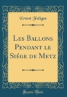 Image for Les Ballons Pendant le Siege de Metz (Classic Reprint)