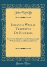 Image for Iohannis Wyclif Tractatus De Ecclesia: Now First Edited From the Manuscripts With Critical and Historical Notes (Classic Reprint)