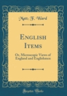 Image for English Items: Or, Microscopic Views of England and Englishmen (Classic Reprint)