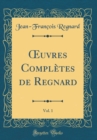 Image for ?uvres Completes de Regnard, Vol. 1 (Classic Reprint)