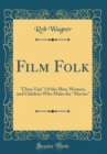 Image for Film Folk: &quot;Close-Ups&quot; Of the Men, Women, and Children Who Make the &quot;Movies&quot; (Classic Reprint)
