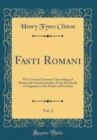 Image for Fasti Romani, Vol. 2: The Civil and Literary Chronology of Rome and Constantinople, From the Death of Augustus to the Death of Heraclius (Classic Reprint)