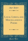 Image for Local Lyrics, and Miscellaneous Poems (Classic Reprint)