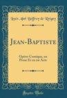 Image for Jean-Baptiste: Opera-Comique, en Prose Et en un Acte (Classic Reprint)