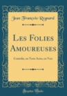 Image for Les Folies Amoureuses: Comedie, en Trois Actes, en Vers (Classic Reprint)