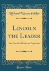 Image for Lincoln the Leader: And Lincoln&#39;s Genius for Expression (Classic Reprint)