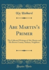 Image for Abe Martin&#39;s Primer: The Collected Writings of Abe Martin and His Brown County, Indiana, Neighbors (Classic Reprint)