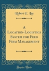Image for A Location-Logistics System for Feed Firm Management (Classic Reprint)