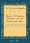 Image for Bogatsky&#39;s Golden Treasury for the Children of God: Consisting of Devotional and Practical Observations for Every Day in the Year (Classic Reprint)