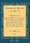 Image for Memorial de Sainte-Helene, ou Journal Ou Se Trouve Consigne, Jour par Jour, ce Qu&#39;a Dit Et Fait Napoleon Durant Dix-Huit Mois, Vol. 7 (Classic Reprint)