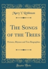 Image for The Songs of the Trees: Pictures, Rhymes and Tree Biographies (Classic Reprint)