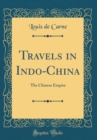 Image for Travels in Indo-China: The Chinese Empire (Classic Reprint)