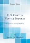 Image for U. S. Cotton Textile Imports: Perspective on a Complex Problem (Classic Reprint)