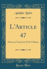Image for L&#39;Article 47: Drame en Cinq Actes Et Six Tableaux (Classic Reprint)