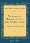 Image for Memoires de Madame de Stael (Dix Annees d&#39;Exil): Ouvrage Posthume Publie en 1818 (Classic Reprint)