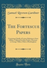 Image for The Fortescue Papers: Consisting Chiefly of Letters Relating to State Affairs, Collected by John Packer, Secretary to George Villiers, Duke of Buckingham (Classic Reprint)