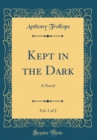 Image for Kept in the Dark, Vol. 1 of 2: A Novel (Classic Reprint)