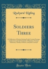 Image for Soldiers Three: A Collection of Stories Setting Forth Certain Passages in the Lives and Ad Ventures of Privates, Terence Mulvaney, Stanley Ortheris, and John Learoyd (Classic Reprint)