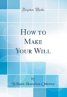 Image for How to Make Your Will (Classic Reprint)