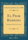Image for El Peor Remedio: Pasatiempo Comico en un Acto (Classic Reprint)