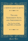Image for Tax and Assessment Acts, and Amendments: The Tax Act of 24th April 1863, as Amended (Classic Reprint)